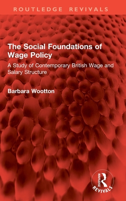 The Social Foundations of Wage Policy: A Study of Contemporary British Wage and Salary Structure - Wootton, Barbara