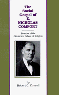The Social Gospel of E. Nicholas Comfort: Founder of the Oklahoma School of Religion - Cottrell, Robert Charles