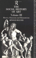 The Social History of Art: Rococo, Classicism and Romanticism - Hauser, A