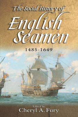 The Social History of English Seamen, 1485-1649 - Cheryl Fury, Cheryl (Editor), and Stirland, Ann (Contributions by), and Loades, David M (Contributions by)
