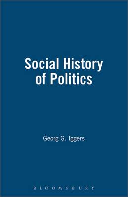 The Social History of Politics: Critical Perspectives in West German Historical Writing Since 1945 - Iggers, Georg G