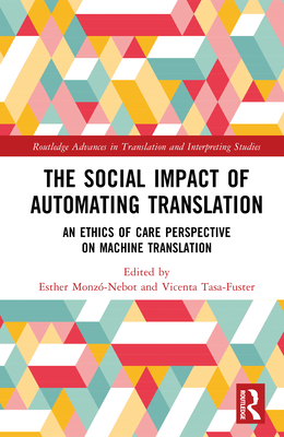 The Social Impact of Automating Translation: An Ethics of Care Perspective on Machine Translation - Monz-Nebot, Esther (Editor), and Tasa-Fuster, Vicenta (Editor)