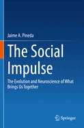 The Social Impulse: The Evolution and Neuroscience of What Brings Us Together