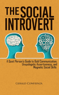 The Social Introvert: A Quiet Person's Guide to Bold Communication, Unapologetic Assertiveness, and Magnetic Social Skills