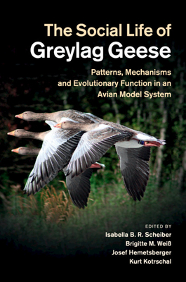 The Social Life of Greylag Geese: Patterns, Mechanisms and Evolutionary Function in an Avian Model System - Scheiber, Isabella B. R. (Editor), and Wei, Brigitte M. (Editor), and Hemetsberger, Josef (Editor)
