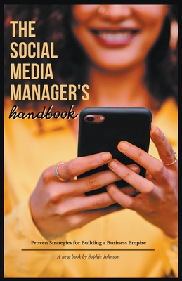 The Social Media Manager's Handbook: Proven Strategies for Building a Business Empire - Johnson, Sophie