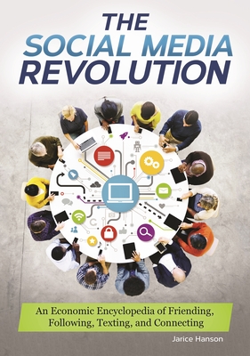 The Social Media Revolution: An Economic Encyclopedia of Friending, Following, Texting, and Connecting - Hanson, Jarice