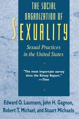 The Social Organization of Sexuality: Sexual Practices in the United States - Laumann, Edward O, and Gagnon, John H, and Michael, Robert T