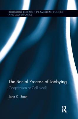 The Social Process of Lobbying: Cooperation or Collusion? - Scott, John C.