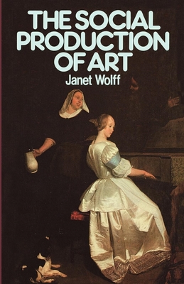 The Social Production of Art: Second Edition - Wolff, Janet