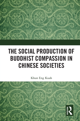 The Social Production of Buddhist Compassion in Chinese Societies - Kuah, Khun Eng