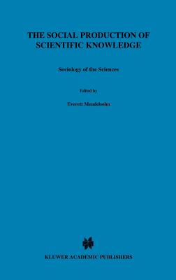 The Social Production of Scientific Knowledge: Yearbook 1977 - Mendelsohn, E (Editor), and Weingart, P (Editor), and Whitely, R D (Editor)