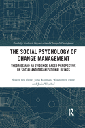 The Social Psychology of Change Management: Theories and an Evidence-Based Perspective on Social and Organizational Beings