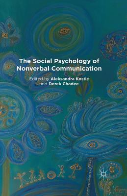 The Social Psychology of Nonverbal Communication - Kostic, A (Editor), and Chadee, D (Editor)