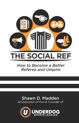 The Social Ref: How to Become a Better Referee and Umpire - Madden, Blake (Editor), and Reingold, Kate (Editor)