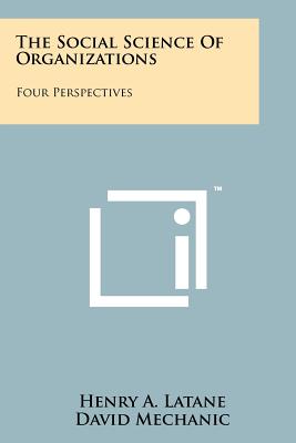 The Social Science Of Organizations: Four Perspectives - Latane, Henry A, and Mechanic, David, and Strauss, George