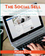 The Social Sell: Your DIY Guide to Utilizing Social Media for Branding, Marketing and Sales