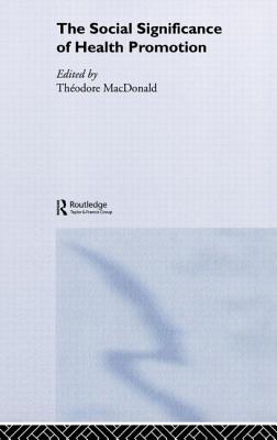 The Social Significance of Health Promotion - MacDonald, Theodore (Editor)