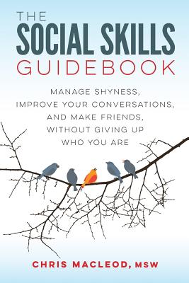 The Social Skills Guidebook: Manage Shyness, Improve Your Conversations, and Make Friends, Without Giving Up Who You Are - MacLeod, Chris