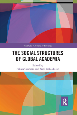 The Social Structures of Global Academia - Cannizzo, Fabian (Editor), and Osbaldiston, Nick (Editor)