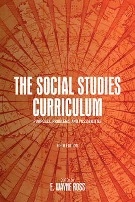 The Social Studies Curriculum, Fifth Edition: Purposes, Problems, and Possibilities - Ross, E Wayne (Editor)