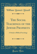The Social Teachings of the Jewish Prophets: A Study in Biblical Sociology (Classic Reprint)