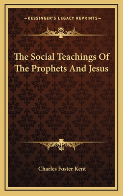 The Social Teachings of the Prophets and Jesus - Kent, Charles Foster