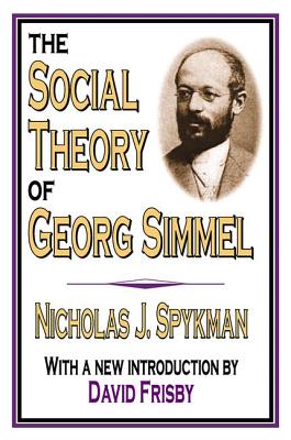 The Social Theory of Georg Simmel - Spykman, Nicholas J.