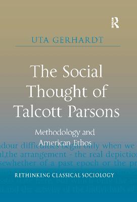 The Social Thought of Talcott Parsons: Methodology and American Ethos - Gerhardt, Uta