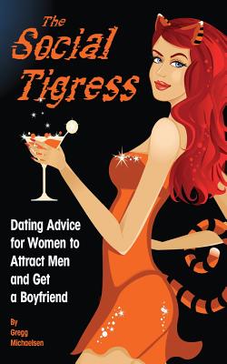 The Social Tigress: Dating Advice for Women to Attract Men and Get a Boyfriend - Michaelsen, Gregg