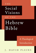 The Social Visions of the Hebrew Bible: A Theological Introduction