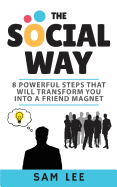 The Social Way: 8 Powerful Steps That Will Transform You Into a Friend Magnet