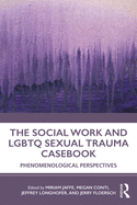 The Social Work and LGBTQ Sexual Trauma Casebook: Phenomenological Perspectives