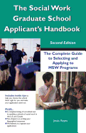 The Social Work Graduate School Applicant's Handbook, Second Edition: The Complete Guide to Selecting and Applying to Msw Programs