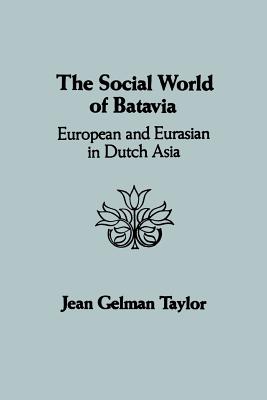 The Social World of Batavia: European and Eurasian in Dutch Asia - Taylor, Jean Gelman