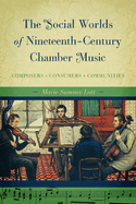 The Social Worlds of Nineteenth-Century Chamber Music: Composers, Consumers, Communities