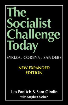 The Socialist Challenge Today: Syriza, Corbyn, Sanders - Revised, Updated and Expanded Edition - Panitch, Leo, and Gindin, Sam, and Maher, Stephen