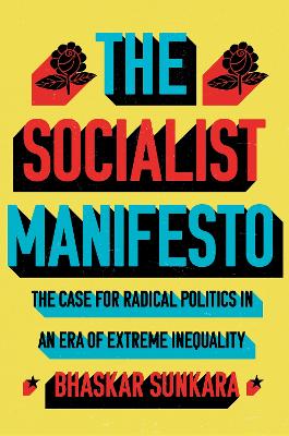 The Socialist Manifesto: The Case for Radical Politics in an Era of Extreme Inequality - Sunkara, Bhaskar
