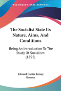 The Socialist State Its Nature, Aims, And Conditions: Being An Introduction To The Study Of Socialism (1895)