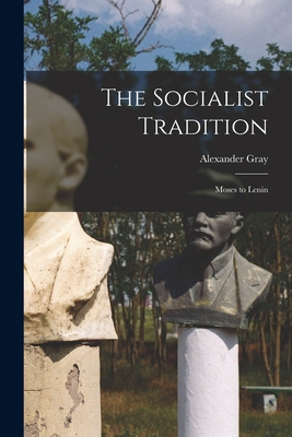 The Socialist Tradition: Moses to Lenin - Gray, Alexander 1882-1921