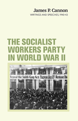 The Socialist Workers Party in World War II: Writings and Speeches, 1940-43 - Cannon, James