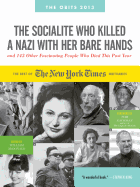 The Socialite Who Killed a Nazi with Her Bare Hands and 143 Other Fascinating People Who Died This Past Year: The Best of the New York Times Obituaries, 2013: August 2011 to July 2012