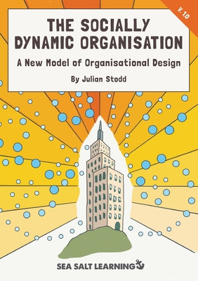 The Socially Dynamic Organisation: A New Model of Organisational Design - Stodd, Julian