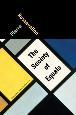 The Society of Equals - Rosanvallon, Pierre, and Goldhammer, Arthur (Translated by)