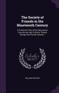 The Society of Friends in the Nineteenth Century: A Historical View of the Successive Convulsions and Schisms Therein During That Period, Volume 1