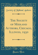 The Society of Midland Authors, Chicago, Illinois, 1930 (Classic Reprint)
