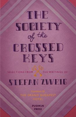 The Society of the Crossed Keys: Selections from the Writings of Stefan Zweig, Inspirations for The Grand Budapest Hotel - Zweig, Stefan, and Bell, Anthea (Translated by), and Anderson, Wes