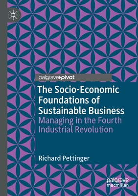 The Socio-Economic Foundations of Sustainable Business: Managing in the Fourth Industrial Revolution - Pettinger, Richard