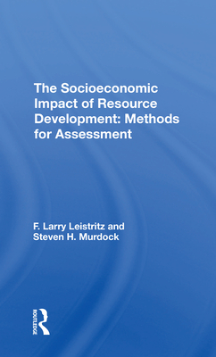 The Socioeconomic Impact Of Resource Development: Methods For Assessment - Leistritz, F Larry, and Murdock, Steve H.
