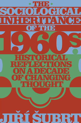 The Sociological Inheritance of the 1960s: Historical Reflections on a Decade of Changing Thought - Subrt, Ji 